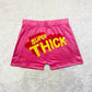 “Super Thick ” Shorts
